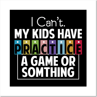 I Can't My Kids Has Practice A Game or Something Posters and Art